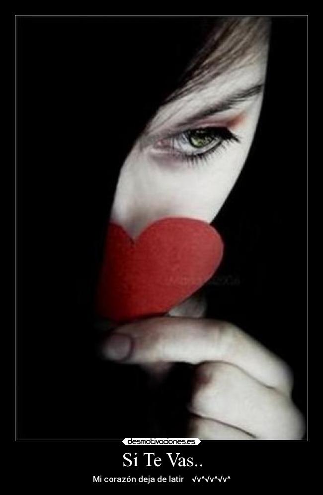 Si Te Vas.. - Mi corazón deja de latir  ♥ √v^√v^√v^