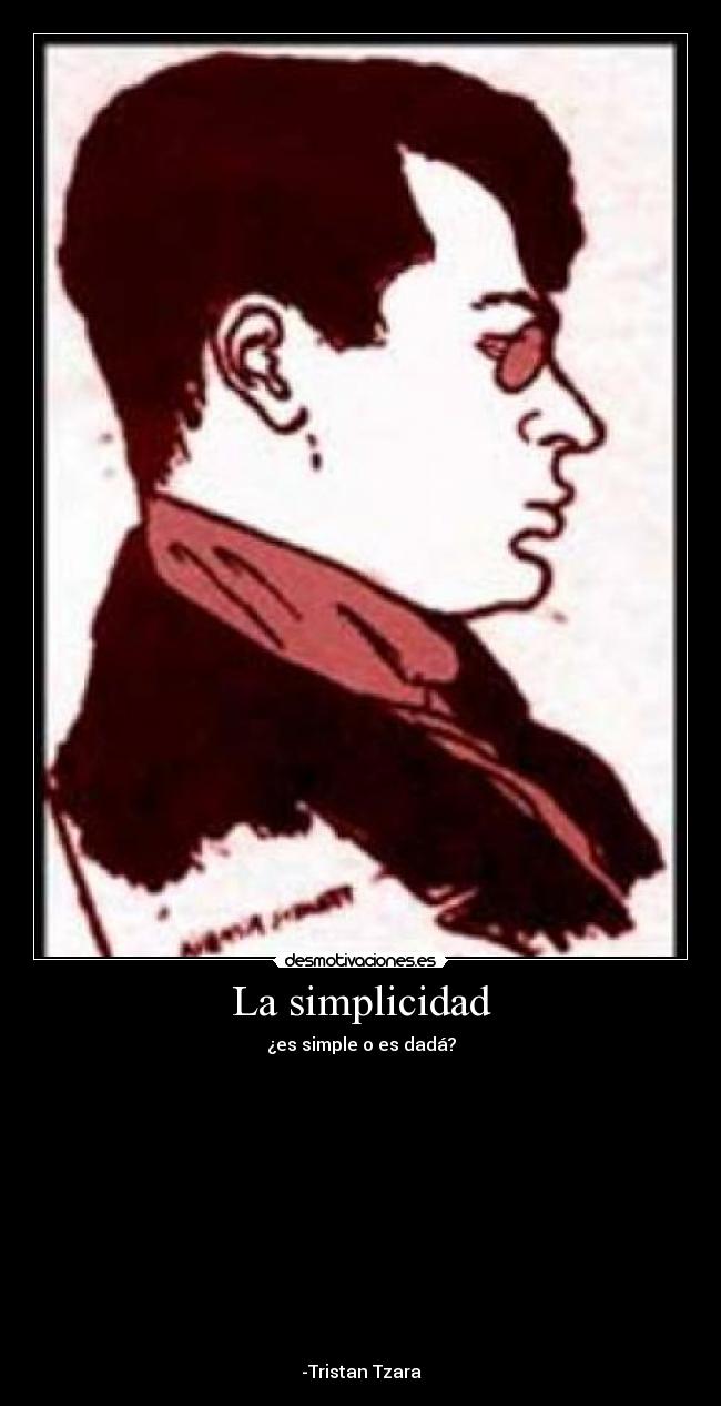 La simplicidad - ¿es simple o es dadá?
-Tristan Tzara
