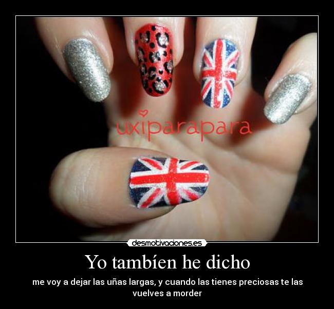 Yo tambíen he dicho - me voy a dejar las uñas largas, y cuando las tienes preciosas te las vuelves a morder