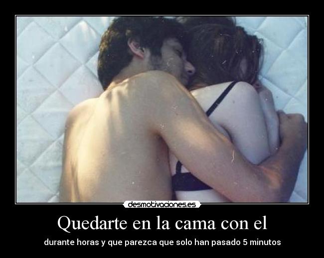 Quedarte en la cama con el - 