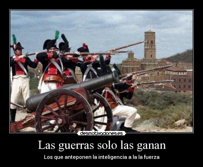 Las guerras solo las ganan Desmotivaciones Las guerras solo las ganan Desmotivaciones