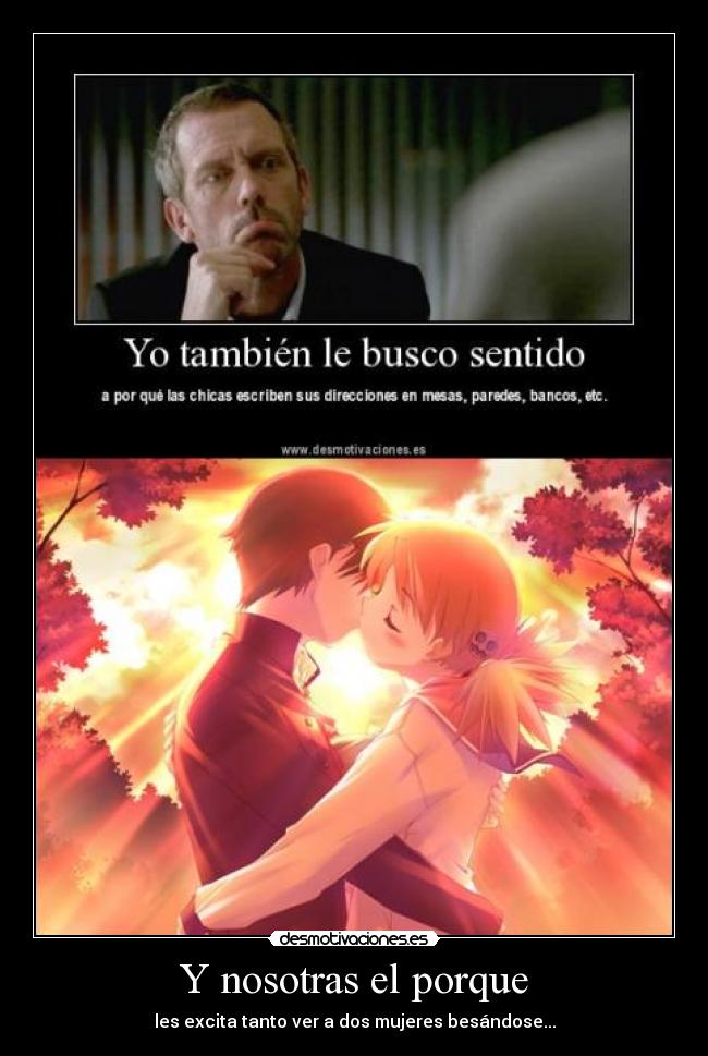 Y nosotras el porque - les excita tanto ver a dos mujeres besándose...