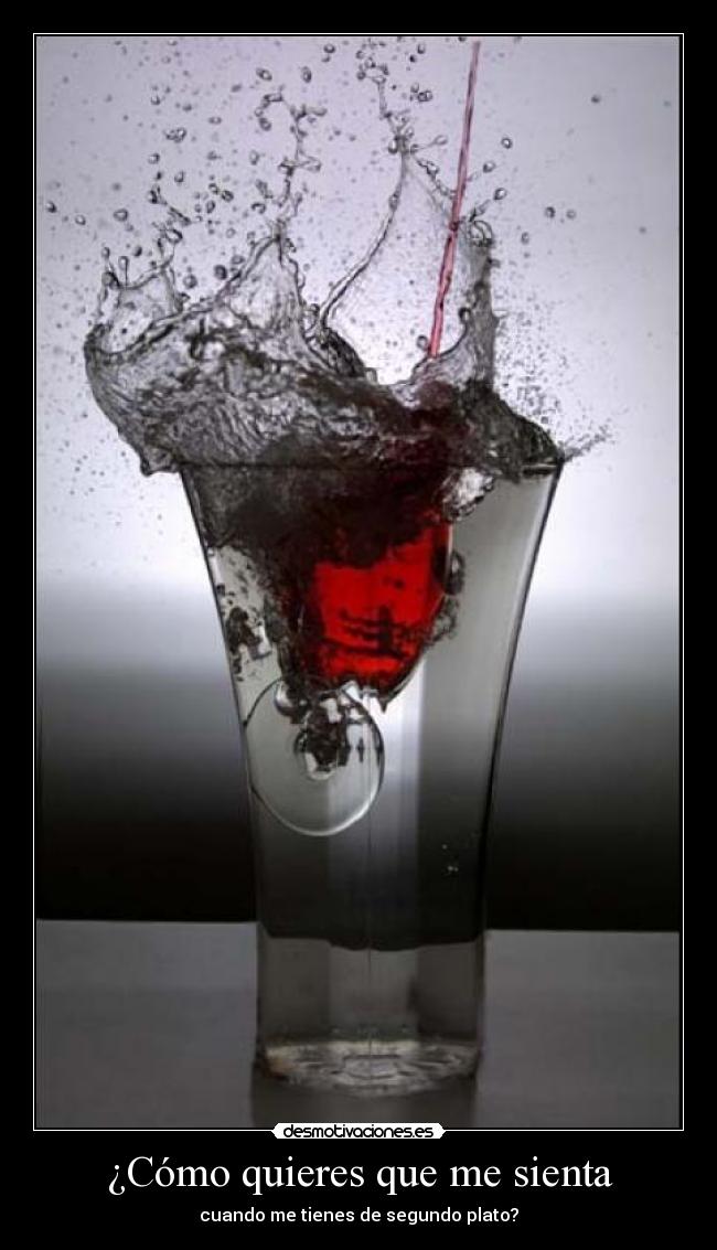 ¿Cómo quieres que me sienta - cuando me tienes de segundo plato?