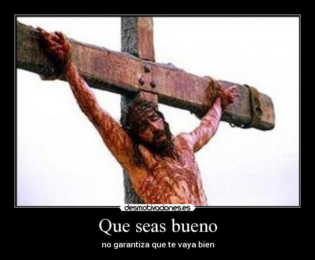 Que seas bueno - no garantiza que te vaya bien
