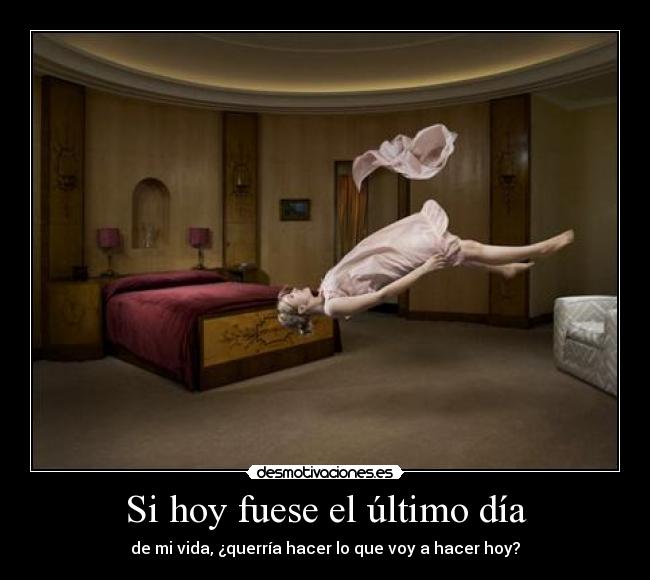Si hoy fuese el último día -