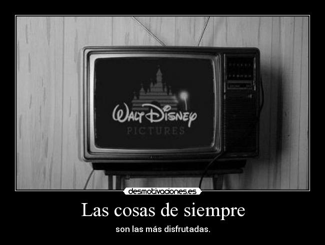 Las cosas de siempre - son las más disfrutadas.