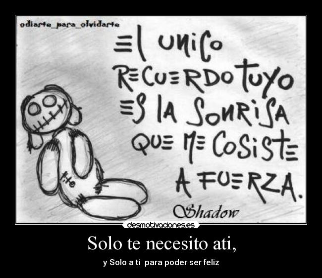 Solo te necesito ati, - y Solo a ti para poder ser feliz