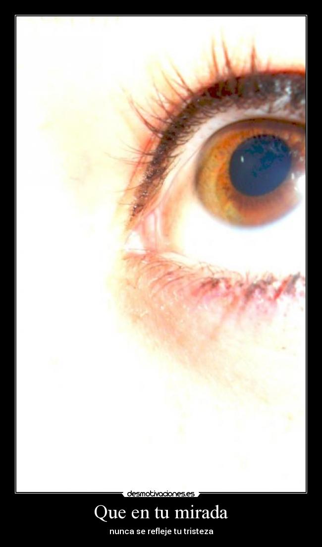 Que en tu mirada - nunca se refleje tu tristeza