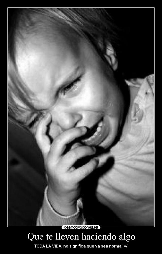 Que te lleven haciendo algo -