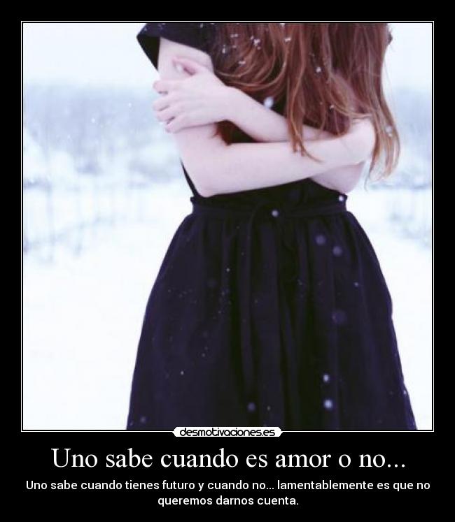 Uno sabe cuando es amor o no... -