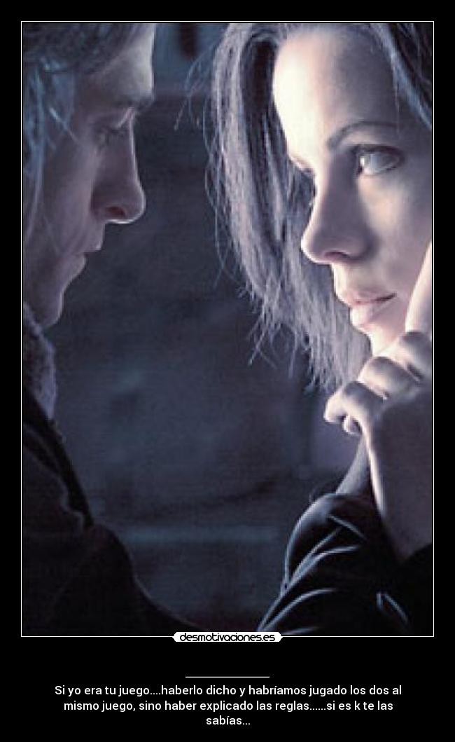 ______ - Si yo era tu juego....haberlo dicho y habríamos jugado los dos al
mismo juego, sino haber explicado las reglas......si es k te las
sabías...