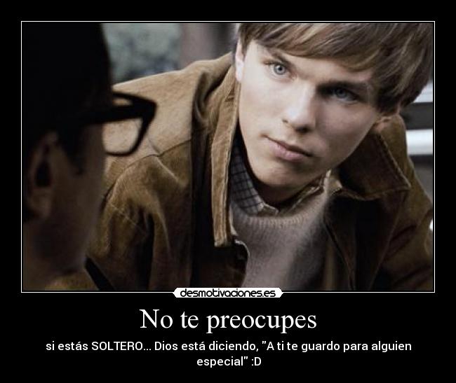 No te preocupes - si estás SOLTERO... Dios está diciendo, A ti te guardo para alguien especial :D