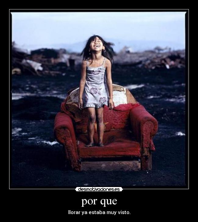 por que - llorar ya estaba muy visto.