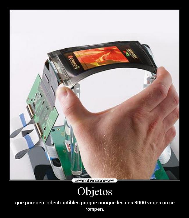 Objetos - que parecen indestructibles porque aunque les des 3000 veces no se rompen.