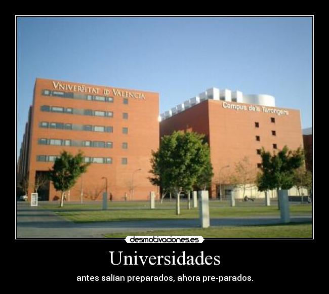 Universidades - antes salían preparados, ahora pre-parados.