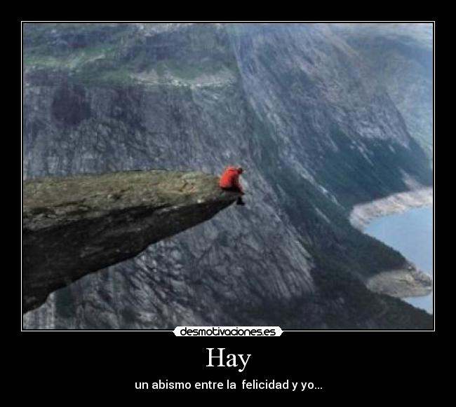 Hay - un abismo entre la  felicidad y yo...
