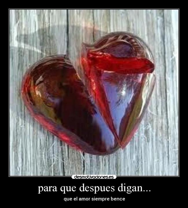 para que despues digan... - que el amor siempre bence