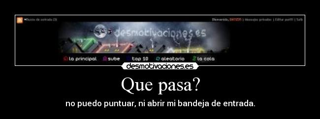 Que pasa? - no puedo puntuar, ni abrir mi bandeja de entrada.