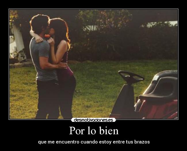 Por lo bien - que me encuentro cuando estoy entre tus brazos