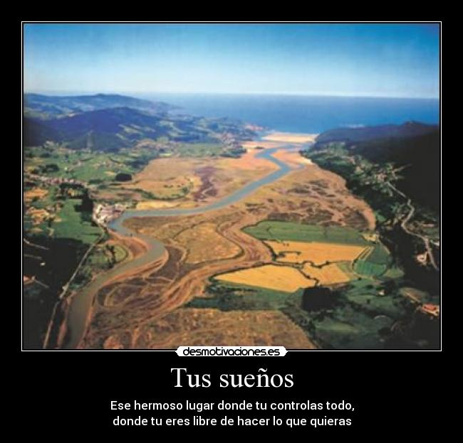 Tus sueños - Ese hermoso lugar donde tu controlas todo,
donde tu eres libre de hacer lo que quieras