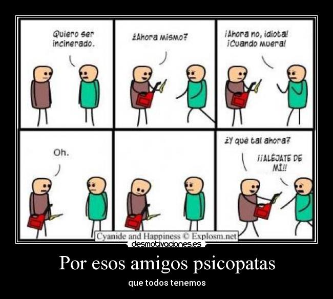 Por esos amigos psicopatas -