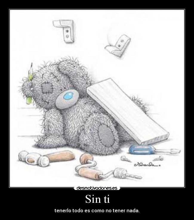 Sin ti - tenerlo todo es como no tener nada.