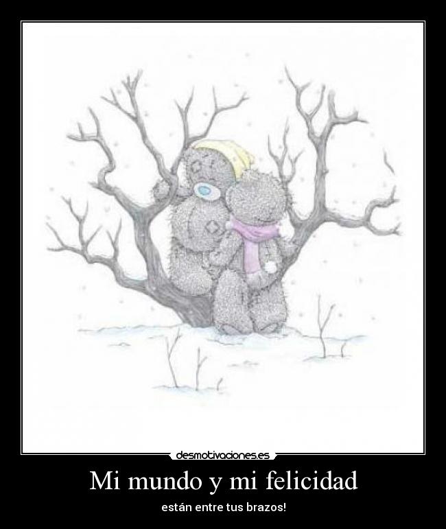 Mi mundo y mi felicidad - están entre tus brazos!