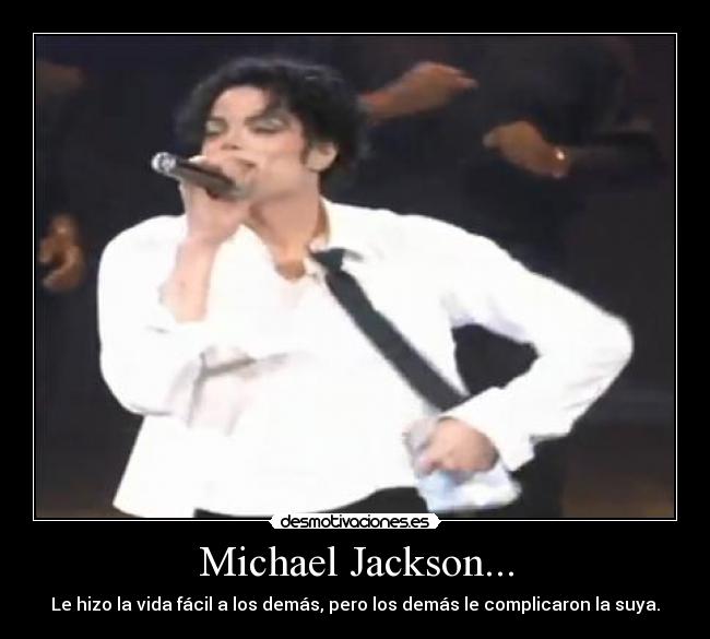 Michael Jackson... - Le hizo la vida fácil a los demás, pero los demás le complicaron la suya.