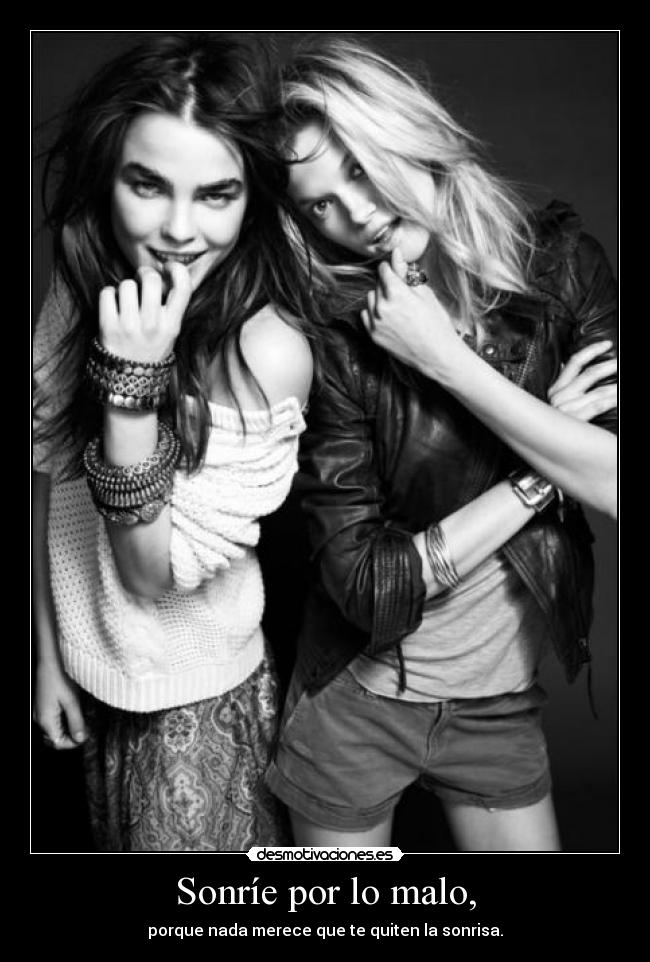 Sonríe por lo malo, - porque nada merece que te quiten la sonrisa.