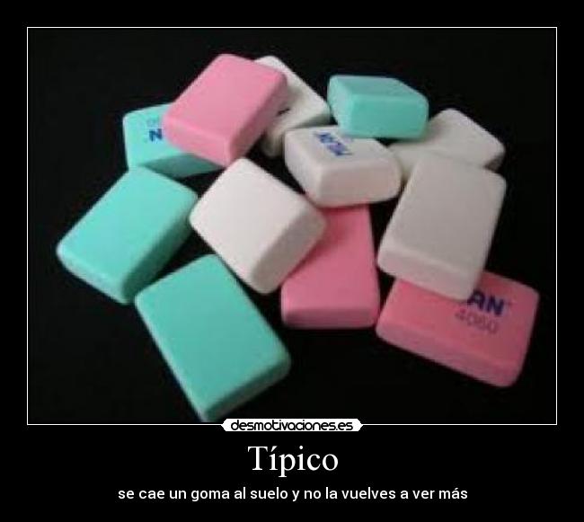 Típico - se cae un goma al suelo y no la vuelves a ver más