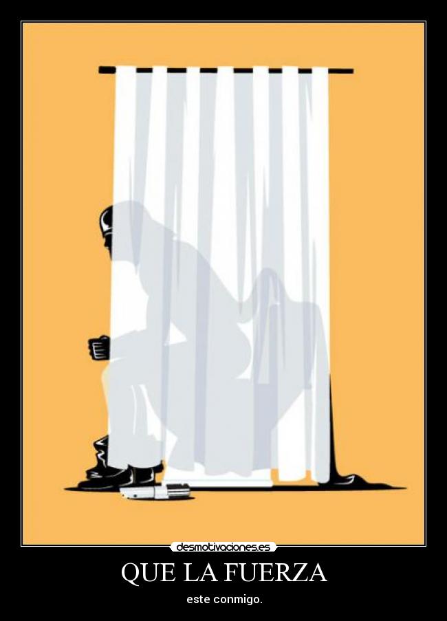 QUE LA FUERZA - este conmigo.