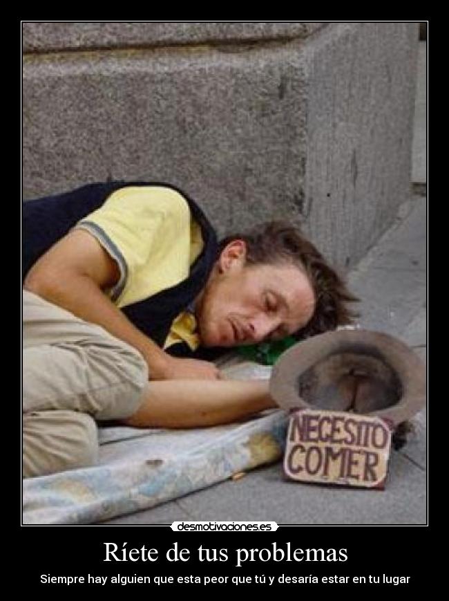 Ríete de tus problemas - Siempre hay alguien que esta peor que tú y desaría estar en tu lugar