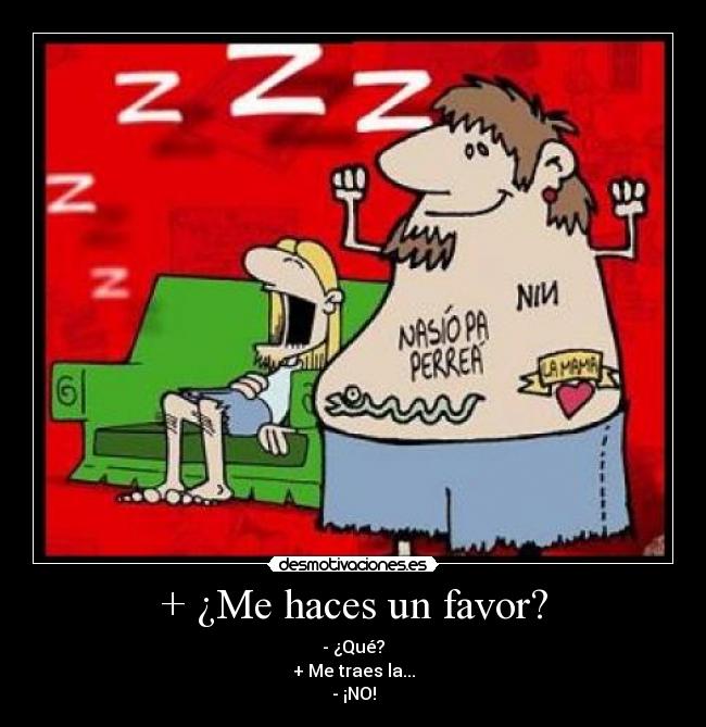 + ¿Me haces un favor? -