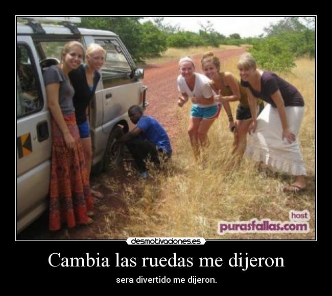 Cambia las ruedas me dijeron - sera divertido me dijeron.