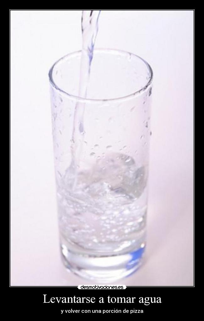 Levantarse a tomar agua - y volver con una porción de pizza