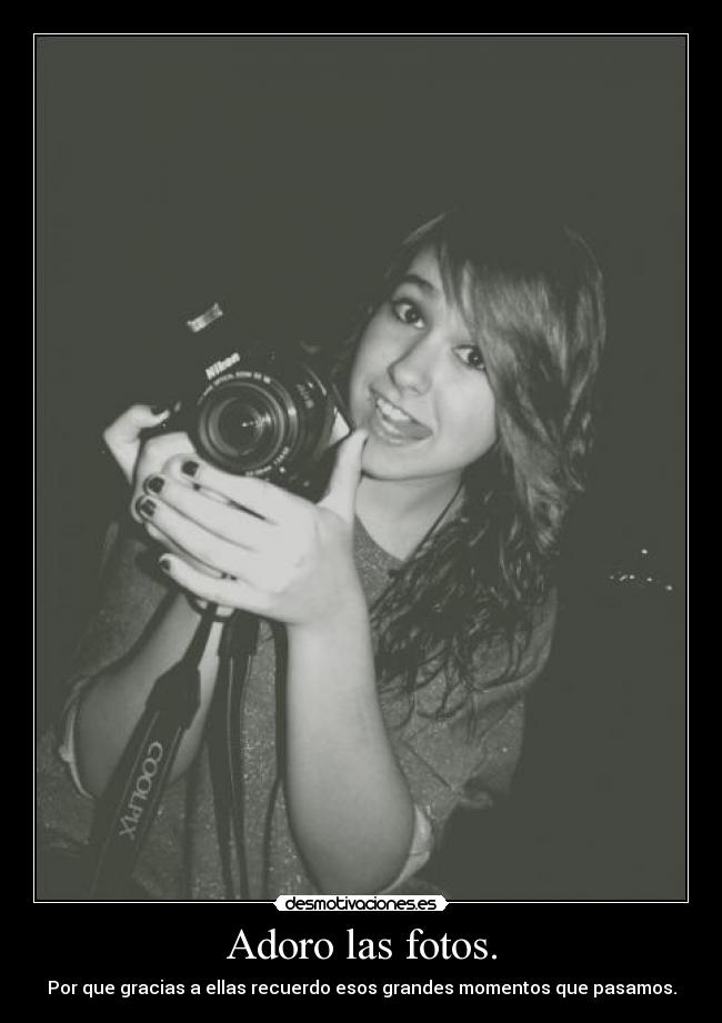 Adoro las fotos. -