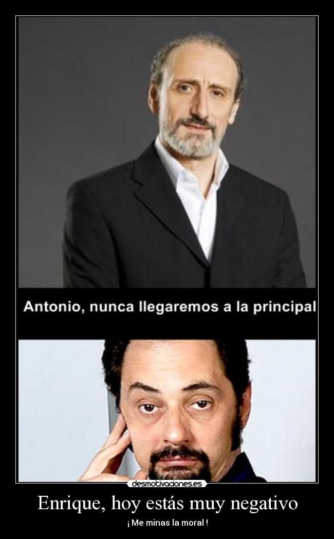 Enrique, hoy estás muy negativo -