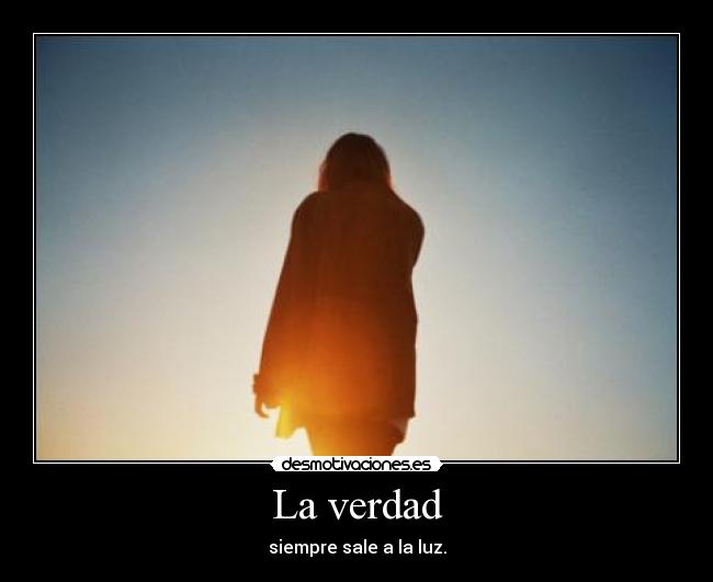 La verdad - siempre sale a la luz.