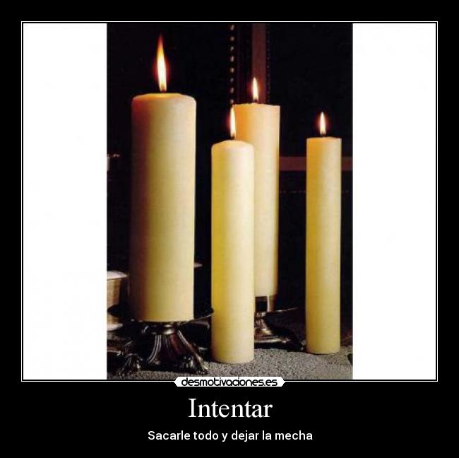 Intentar - Sacarle todo y dejar la mecha