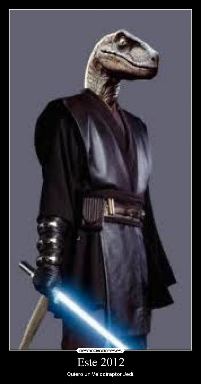 Este 2012 - Quiero un Velociraptor Jedi.