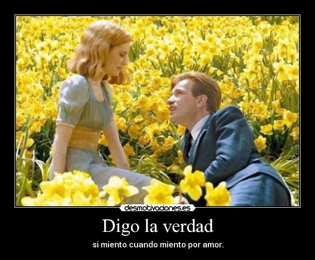 Digo la verdad - si miento cuando miento por amor.