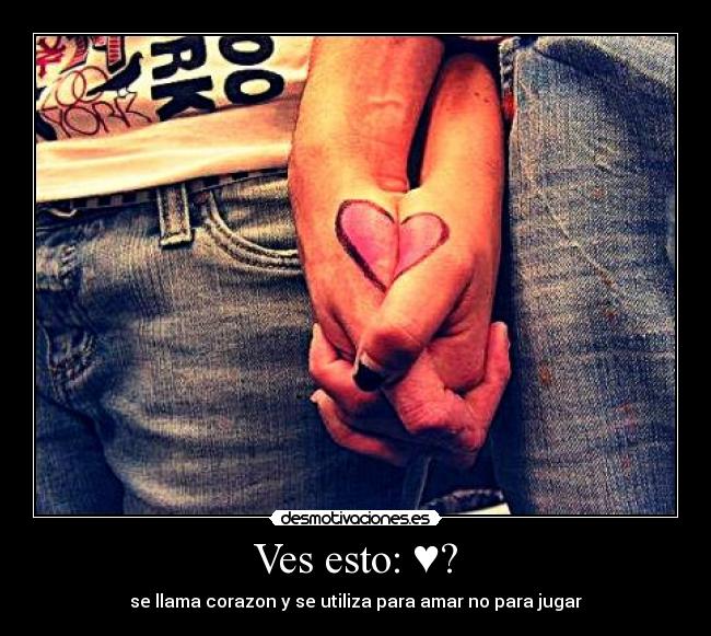 Ves esto: ♥? - se llama corazon y se utiliza para amar no para jugar