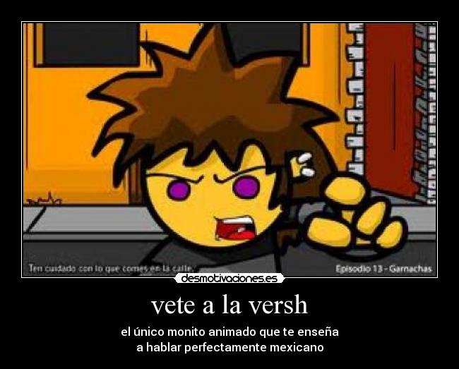 vete a la versh - el único monito animado que te enseña
a hablar perfectamente mexicano