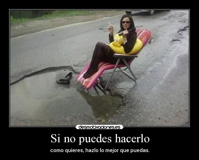 Si no puedes hacerlo - como quieres, hazlo lo mejor que puedas.