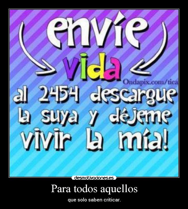 Para todos aquellos - que solo saben criticar.