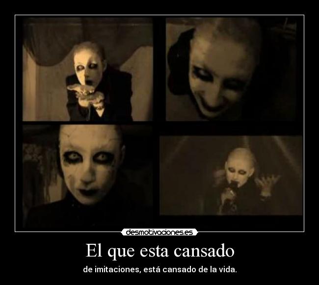 El que esta cansado - de imitaciones, está cansado de la vida.
