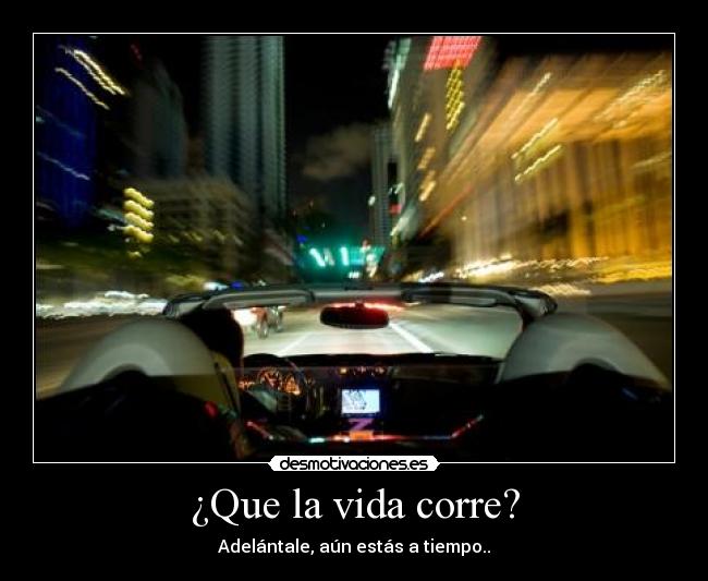 ¿Que la vida corre? -