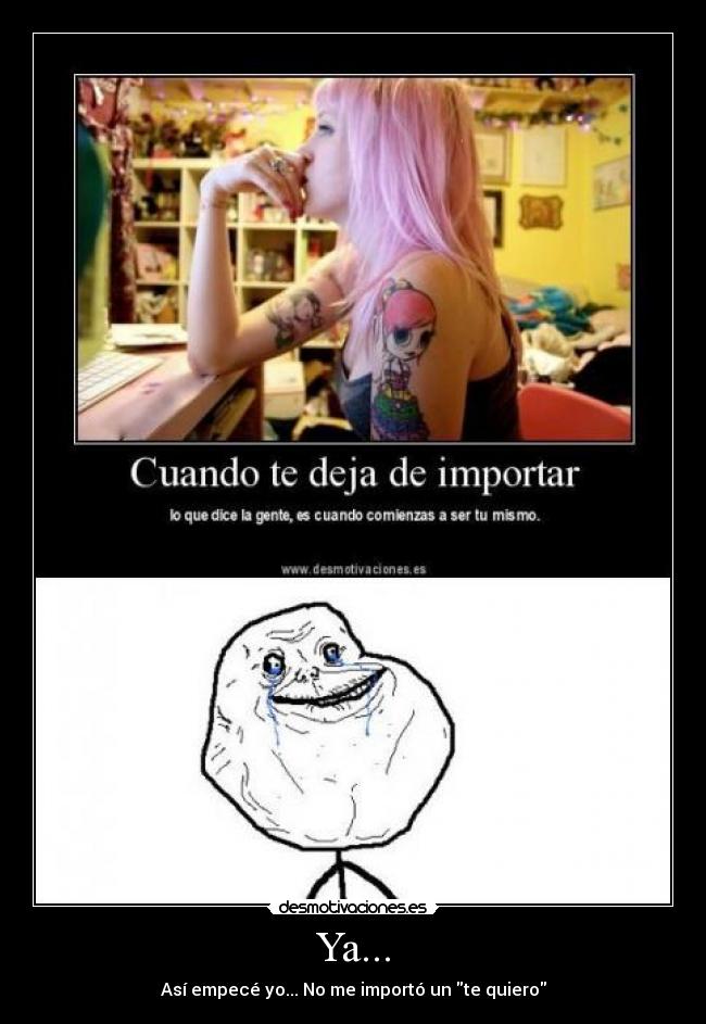 Ya... - Así empecé yo... No me importó un te quiero