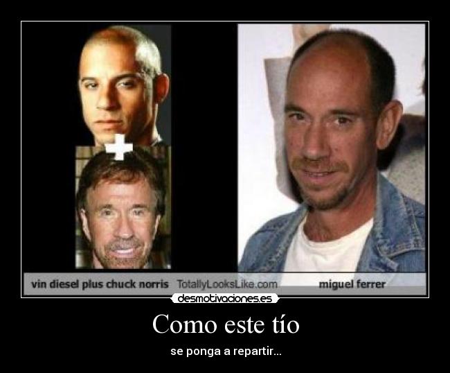 Como este tío - se ponga a repartir...