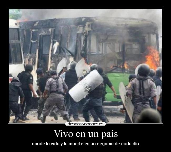 Vivo en un país - donde la vida y la muerte es un negocio de cada día.